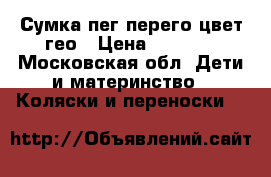 Сумка пег перего цвет гео › Цена ­ 2 500 - Московская обл. Дети и материнство » Коляски и переноски   